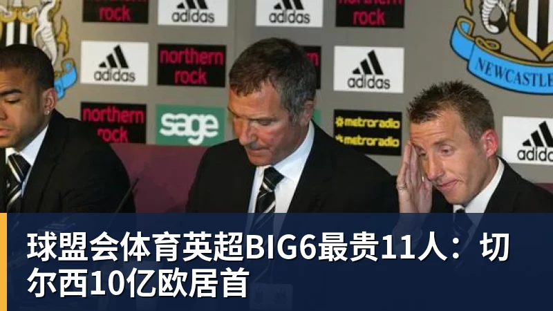 英超BIG6最贵11人：切尔西10亿欧居首