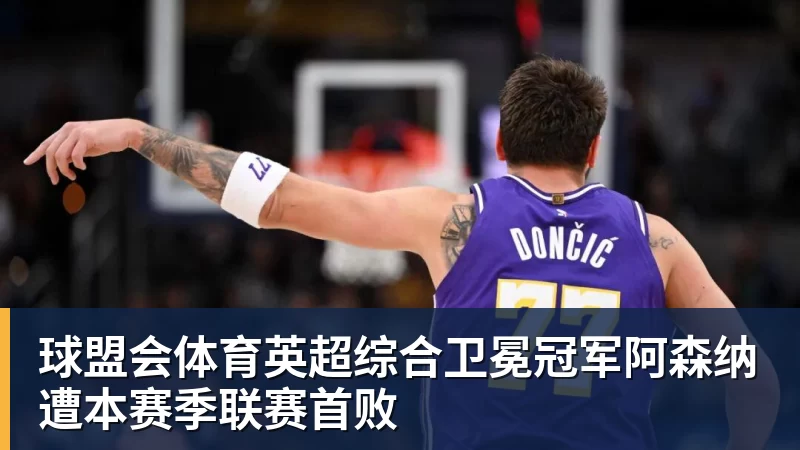 英超综合卫冕冠军阿森纳遭本赛季联赛首败
